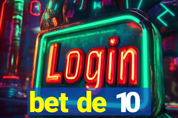 bet de 10